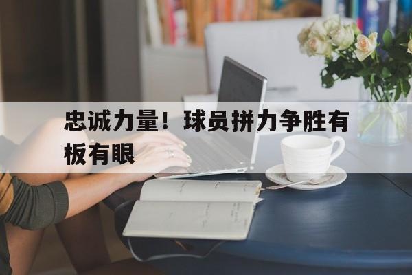 忠诚力量！球员拼力争胜有板有眼